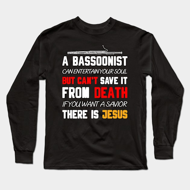 A BASSOONIST CAN ENTERTAIN YOUR SOUL BUT CAN'T SAVE IT FROM DEATH IF YOU WANT A SAVIOR THERE IS JESUS Long Sleeve T-Shirt by Christian ever life